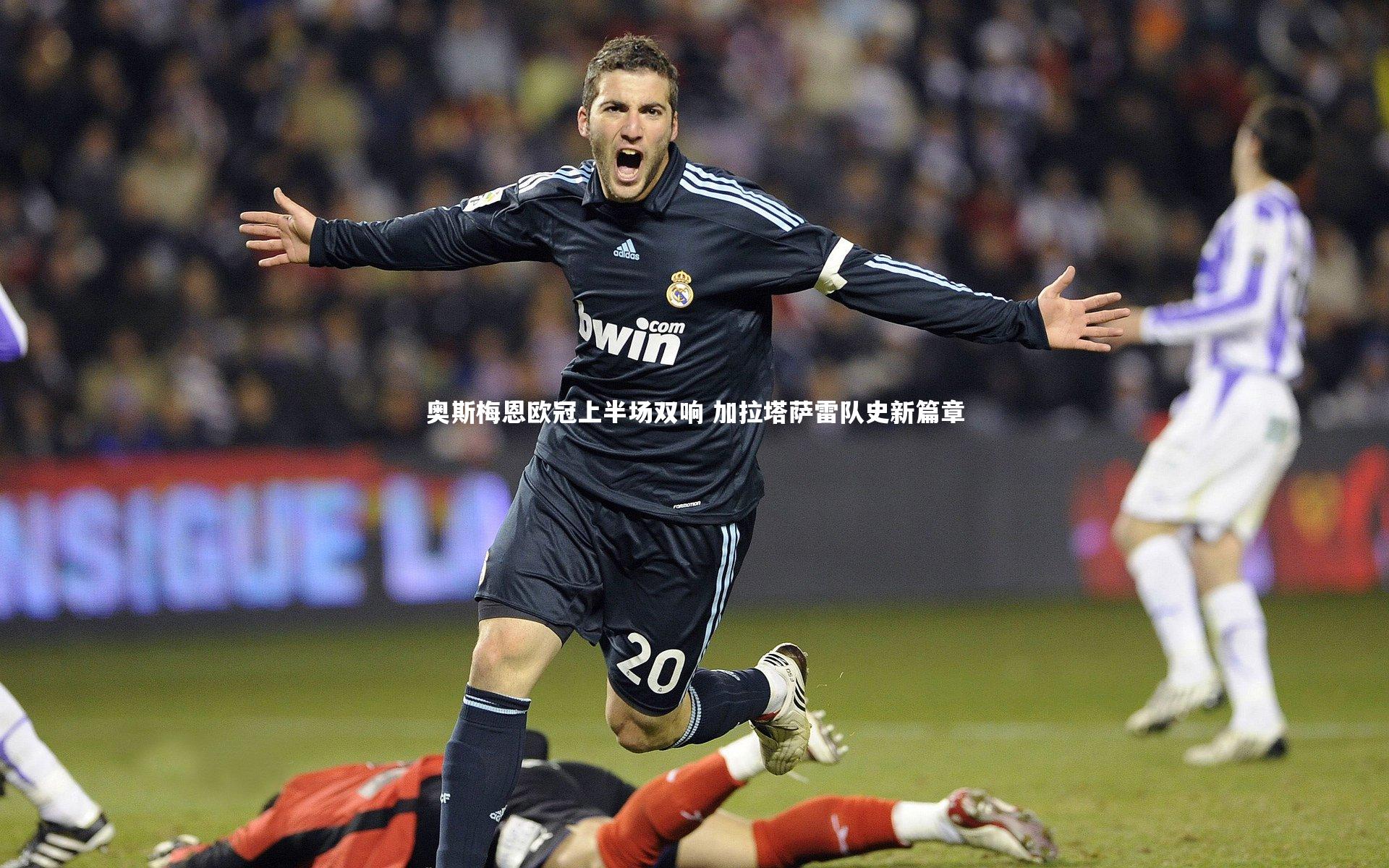 奥斯梅恩欧冠上半场双响 加拉塔萨雷队史新篇章